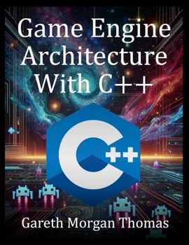 Paperback Game Engine Architecture With C++: Designing and Building a Modern C++ Game Engine from Scratch Book