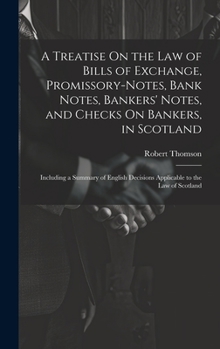 Hardcover A Treatise On the Law of Bills of Exchange, Promissory-Notes, Bank Notes, Bankers' Notes, and Checks On Bankers, in Scotland: Including a Summary of E Book