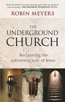 The Underground Church: Reclaiming the Subversive Way of Jesus