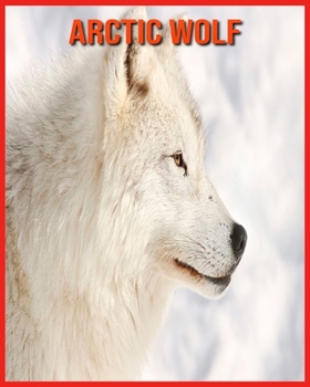 Paperback Arctic wolf: Amazing Photos & Fun Facts Book About Arctic wolf For Kids Book