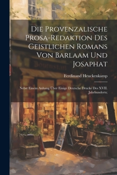 Paperback Die provenzalische Prosa-redaktion des Geistlichen Romans von Barlaam und Josaphat; nebst einem Anhang über einige deutsche Drucke des XVII. Jahrhunde [German] Book