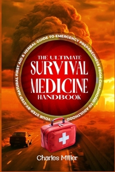 Paperback The Ultimate Survival Medicine Handbook: Your Step-by-Step Natural First Aid-Herbal Guide to Emergency Preparedness from Childhood to Adulthood Book