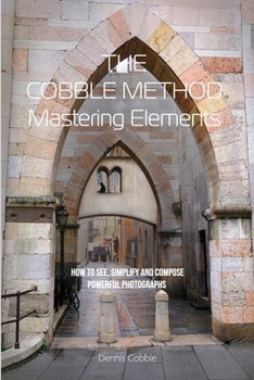 Paperback The Cobble Method Mastering Elements: How to See, Simplify and Compose Powerful Photographs Book