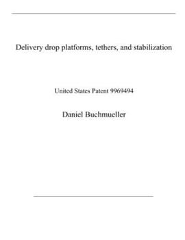Paperback Delivery drop platforms, tethers, and stabilization: United States Patent 9969494 Book