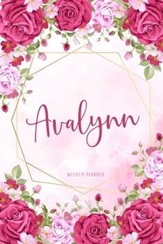 Avalynn Weekly Planner: Appointment Undated | Custom Name Personalized Personal | Business Planners | To Do List Organizer Logbook Notes & Journal | School Supplies Gift | Watercolor Flower Cute