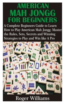 Paperback American Mah Jongg for Beginners: A Complete Beginners Guide to Learn How to Play American Mah Jongg: Master the Rules, Sets, Secrets and Winning Stra Book