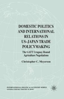 Paperback Domestic Politics and International Relations in Us-Japan Trade Policymaking: The GATT Uruguay Round Agriculture Negotiations Book