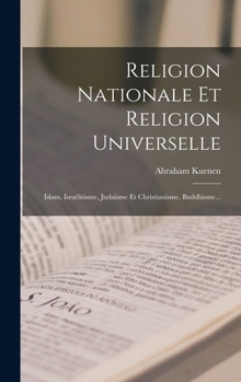 Hardcover Religion Nationale Et Religion Universelle: Islam, Israélitisme, Judaïsme Et Christianisme, Buddhisme... [French] Book