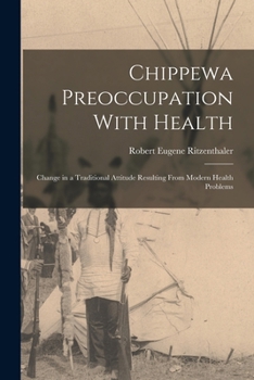Paperback Chippewa Preoccupation With Health: Change in a Traditional Attitude Resulting From Modern Health Problems Book
