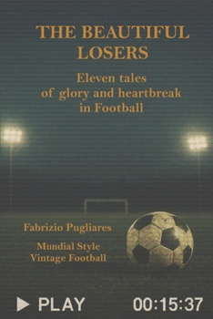 The Beautiful Losers: Eleven tales of glory and heartbreak in Football