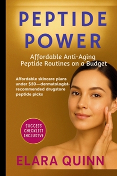 PEPTIDE POWER– Affordable Anti-Aging Peptide Routines on a Budget: Affordable skincare plans under $50—dermatologist-recommended drugstore peptide picks (Peptide Guide)