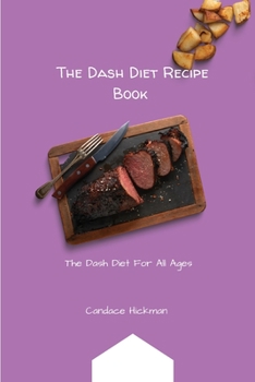 The Dash Diet Recipe Book: The Dash Diet For All Ages