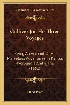 Paperback Gulliver Joi, His Three Voyages: Being An Account Of His Marvelous Adventures In Kailoo, Hydrogenia And Ejario (1851) Book