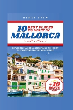 Paperback 10 Best Places to Visit in Mallorca: Exploring Mallorca: Unraveling the 10 Best Destinations, Beaches and Culture Book