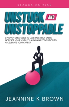 Paperback Unstuck and Unstoppable: 5 Proven Strategies to Leverage Your Value, Increase Your Visibility, and Gain Recognition to Accelerate Your Career Book