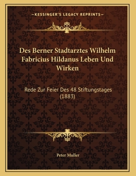 Paperback Des Berner Stadtarztes Wilhelm Fabricius Hildanus Leben Und Wirken: Rede Zur Feier Des 48 Stiftungstages (1883) [German] Book