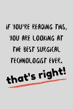 If You're Reading This, You Are Looking At The Best Surgical Technologoist Ever: Funny Surge Technician / Tech Gift Idea For Amazing Hard Working Employee - 120 Pages (6 x 9) Hilarious Gag Present