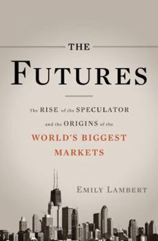 Hardcover The Futures: The Rise of the Speculator and the Origins of the World's Biggest Markets Book