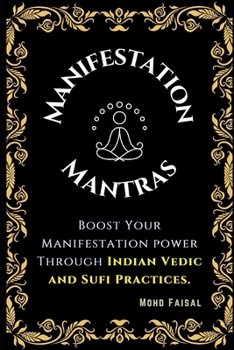Paperback The Manifestation Mantras: Boost Your Manifestation Power Through Indian Vedic and Sufi Practices. Book