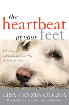 Hardcover The Heartbeat at Your Feet: A Practical, Compassionate New Way to Train Your Dog Book