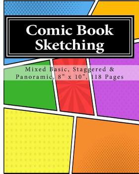 Comic Book Sketching : Mixed Basic, Staggered and Panoramic, 8 X 10 , 118 Pages