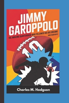 JIMMY GAROPPOLO: The Amazing Quarterback Who Followed His Big Dreams (Kids Biography)
