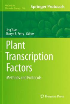Plant Transcription Factors: Methods and Protocols - Book #754 of the Methods in Molecular Biology