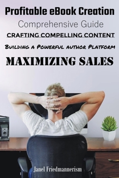 Paperback Profitable eBook Creation: Comprehensive Guide to Crafting Compelling Content, Building a Powerful Author Platform, and Maximizing Sales Book