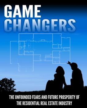 Paperback Game Changers - The Unfounded Fears and Future Prosperity of the Residential Real Estate Industry Book