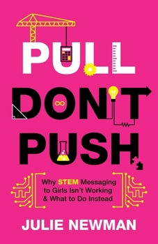 Paperback Pull Don't Push: Why STEM Messaging to Girls Isn't Working and What to Do Instead Book