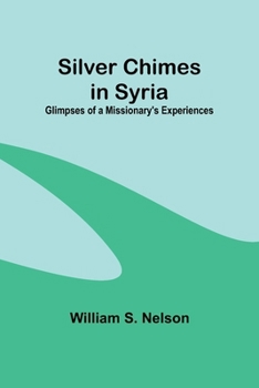 Silver Chimes in Syria: Glimpses of a Missionary's Experiences