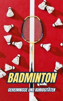 Badminton : Geheimnisse und Kuriositäten (German Edition)