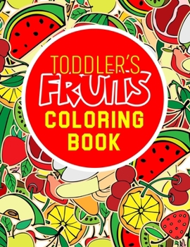 Paperback Toddler's Fruits Coloring Book: 35 Large Sheet & Simple Nutritious Fruits Images to Draw in for Toddler's/ Preschooler's & Kids - Ages 4-8 Book