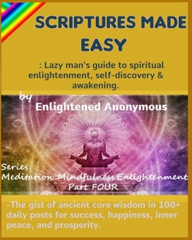 Paperback Scriptures Made Easy: Lazy man's guide to spiritual enlightenment, self-discovery & awakening.: -The gist of ancient core wisdom in 100+ dai Book