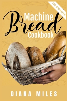 Paperback Bread Machine Cookbook for Beginners: Easy-to-Follow Guide to Baking Delicious Breads, Rolls, Buns, and Loaves from Every Kind of Machine. (Gluten-Fre Book