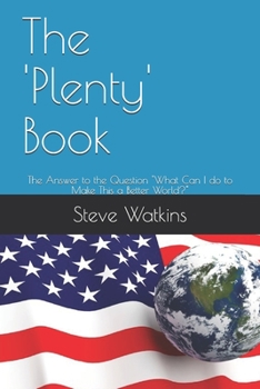 Paperback The 'Plenty' Book: The Answer to the Question "What Can I do to Make This a Better World?" Book