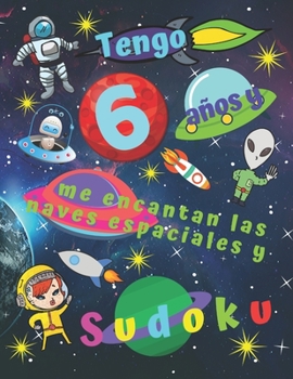 Tengo 6 años y me encantan las naves espaciales y Sudoku: Libro de Sudoku fácil para niños de seis años que incluye páginas para colorear temáticas de ... a los niños durante horas (Spanish Edition)