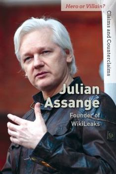 Julian Assange: Founder of Wikileaks - Book  of the Hero or Villain? Claims and Counterclaims