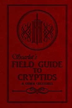 Scarlet's Field Guide to Cryptids & Other Creatures