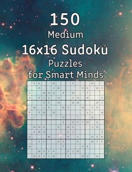 150 Medium 16x16 Sudoku Puzzles for Smart Minds: Great Gift for Adults, Grandparents or Seniors | Sudoku Booklet incl. Solutions