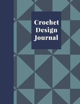 Crochet Design Journal: Squared Graph, Lined, and Blank Paper Notebook for Pattern Design and Crocheting Project Notes | Stylish Geometric Cover Design in Blue (Crochet Graph Paper Notebooks)