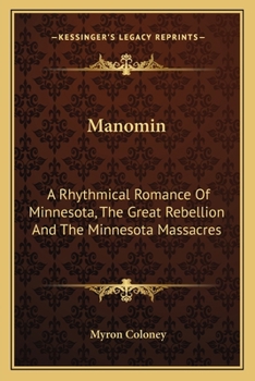 Paperback Manomin: A Rhythmical Romance Of Minnesota, The Great Rebellion And The Minnesota Massacres Book