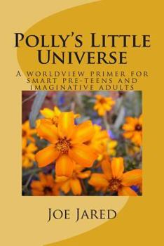 Paperback Polly's Little Universe: A worldview primer for smart pre-teens and imaginative adults Book