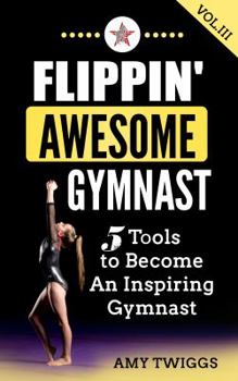 Paperback Flippin' Awesome Gymnast Vol. III: 5 Tools to Become An Inspiring Gymnast Book