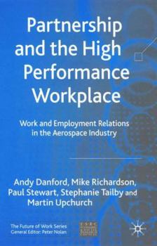 Hardcover Partnership and the High Performance Workplace: Work and Employment Relations in the Aerospace Industry Book