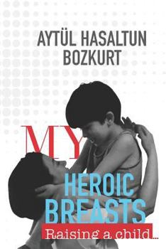 Paperback My Heroic Breasts: Raising a child... Book