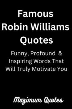 Paperback Famous Robin Williams Quotes: Funny, Profound & Inspiring Words That Will Truly Motivate You [Large Print] Book