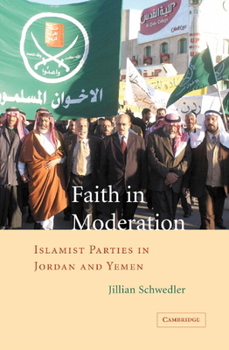 Hardcover Faith in Moderation: Islamist Parties in Jordan and Yemen Book