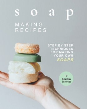 Paperback Soap Making Recipes: Step by Step Techniques for Making Your Own Soaps Book