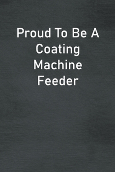 Paperback Proud To Be A Coating Machine Feeder: Lined Notebook For Men, Women And Co Workers Book